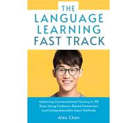 The Language Learning Fast Track: Achieving Conversational Fluency in 90 Days Using Evidence-Based Immersion and Comprehensible Input Methods