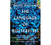 The Language of Butterflies: How Thieves, Hoarders, Scientists, and Other Obsessives Unlocked the Secrets of the World's Favorite Insect