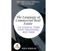 The Language of Commercial Real Estate: 315 Essential Terms Every Professional Must Know
