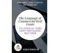 The Language of Commercial Real Estate: 315 Essential Terms Every Professional Must Know
