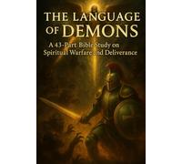 The Language of Demons: A 43-Part Bible Study on Spiritual Warfare, Deliverance, and God’s Power Over Darkness (Bible Studies for Occultists, Secret ... Those Escaping the Lies of the False Light)
