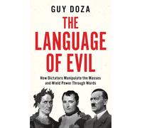The Language of Evil : How Dictators Manipulate the Masses Through Words