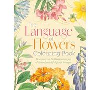The Language of Flowers Colouring Book: Discover the hidden messages of these beautiful floral images