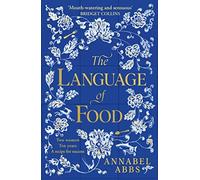 The Language of Food: The International Bestseller - "Mouth-watering and sensuous, a real feast for the imagination" BRIDGET COLLINS