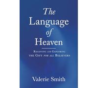 The Language of Heaven: Receiving and Exploring the Gift for all Believers