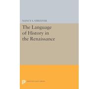 The Language of History in the Renaissance: Rhetoric and Historical Consciousness in Florentine Humanism (Princeton Legacy Library): 1317