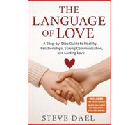 THE LANGUAGE OF LOVE: A Step-by-Step Guide to Healthy Relationships, Strong Communication, and Lasting Love