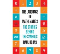 The Language of Mathematics: The Stories behind the Symbols