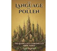 The Language of Pollen: The Living City Chronicles, Book Three: A Slow Burn Sci Fi Romance With Unexpected Connection and Communication as Intimacy