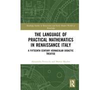 The Language of Practical Mathematics in Renaissance Italy: A Fifteenth Century Vernacular Didactic Treatise (Routledge Studies in Renaissance and Early Modern Worlds of Knowledge)