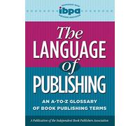 The Language of Publishing: An A-To-Z Glossary of Book Publishing Terms