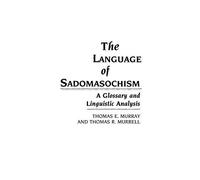 The Language of Sadomasochism: A Glossary and Linguistic Analysis by Murray, Thomas, Murrell, Thomas (1989) Hardcover