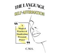 The Language of Self-Affirmation: A Magical Practice of Manifesting Personal Power