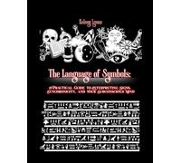 The Language of Symbols: A Practical Guide to Interpreting Signs, Synchronicity, and Your Subconscious Mind