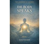 The Language Of The Body volume 1 : The Body Speaks: Understanding Pain as Intelligence