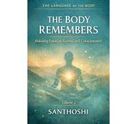 The Language Of The Body volume 2 : The Body Remembers: Releasing Emotion, Karma, and Consciousness
