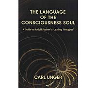The Language of the Consciousness Soul: A Guide to Rudolf Steiner's "Leading Thoughts"