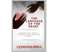 The Language of The Heart: Connecting Deeply Through Feelings and Needs (Christian Communication Skills- Spiritual Strategies to Transform the World)