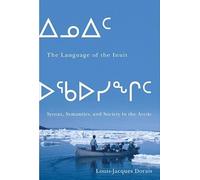 The Language of the Inuit: Syntax, Semantics, and Society in the Arctic: Volume 58 (McGill-Queen's Native and Northern Series)