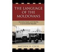 The Language of the Moldovans: Romania, Russia, and Identity in an Ex-Soviet Republic