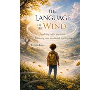 THE LANGUAGE OF THE WIND: Educating Through Presence, Listening, and Emotional Intelligence