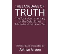 The Language of Truth: The Torah Commentary of the Sefat Emet