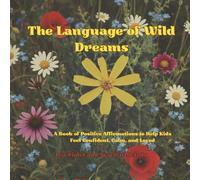 The Language of Wild Dreams: A Book of Positive Affirmations to Help Kids Feel Confident, Calm, and Loved