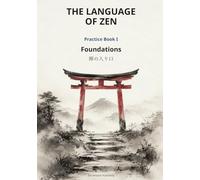 The Language of Zen - Practice Book I: Foundations: A Bilingual Practice Journal on Zen, Do, Kokoro & Kuu