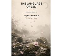 The Language of Zen - Practice Book II: Impermanence: A Bilingual Practice Journal on Mujō, Ichigo Ichie, Hakanai & Setsuna