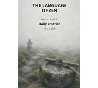 The Language of Zen - Practice Book VI: Daily Practice: A Bilingual Practice Journal on Zazen, Sei, Shōjin & Rei