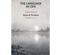 The Language of Zen - Practice Book VII: Kōan & Paradox: A Bilingual Practice Journal on Shiki Soku Ze Kū, Kū Soku Ze Shiki, Issoku-Ta & Tasoku-Ichi