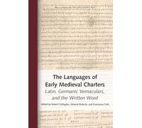 The Languages of Early Medieval Charters: Latin, Germanic Vernaculars, and the Written Word: 27 (Brill's Series on the Early Middle Ages, 27)