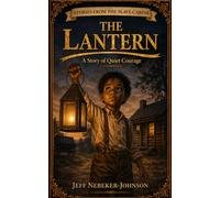The Lantern: A Story of Quiet Courage (Stories From the Slave Cabins)