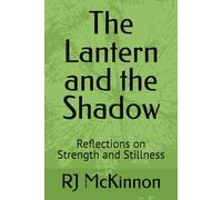 The Lantern and the Shadow: Reflections on Strength and Stillness
