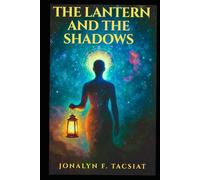 The Lantern and The Shadows.: A Journey Through Healing, Human Truths, and Returning to Yourself. (The Lantern & The Shadows : A Healing & Awakening Series.)