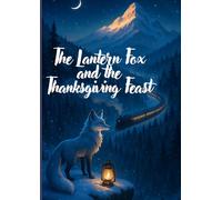 The Lantern Fox and the Thanksgiving Feast: A Magical Thanksgiving Adventure About Friendship, Gratitude, and Winter Wonder BEDTime stories for kids age|3-9|