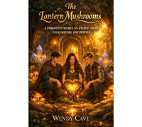 The Lantern Mushrooms: A Forgotten Secret, An Ancient Light, Four Friends, One Destiny.