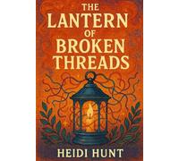 The Lantern of Broken Threads: A Workbook for Surviving Betrayal Through Parables and Rituals