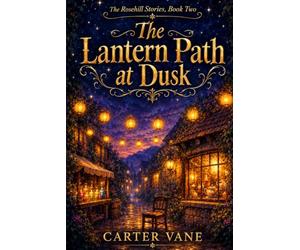 The Lantern Path at Dusk: Cozy fantasy of a magical tea shop and Memory Fair-small-town witch, found family, slow burn romance, healing, and light ... Magic, Found Family, and Slow-Burn Romance)