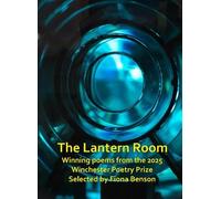 The Lantern Room: Winning poems from the 2025 Winchester Poetry Prize. Selected by Fiona Benson: 10 (Winchester Poetry Prize anthology)