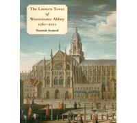 The Lantern Tower of Westminster Abbey 1060-2010: Reconstructing its History and Architecture