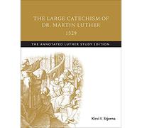 The Large Catechism of Dr. Martin Luther, 1529: The Annotated Luther Study Edition