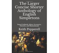 The Larger Concise Shorter Anthology of English Simpletons: Noted Dullards, Idiots, Eccentrics, Dimwits, and Muttonheads