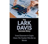 The Lark Davis Success Story: From Classroom to Crypto Chaos: The Teacher Who Bet on Bitcoin: 1 (Crypto Mavericks: The Fearless Innovators Behind the Digital Money Revolution)