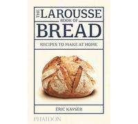 The Larousse Book of Bread: Recipes to Make at Home