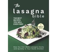 The Lasagna Bible: The Best Recipes You Will Ever Find! - Now You Can Make Lasagna Easily and Quickly in Your Home Kitchen