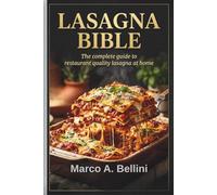 THE LASAGNA BIBLE: THE COMPLETE GUIDE TO RESTAURANT-QUALITY LASAGNA AT HOME - 2026 OPTION