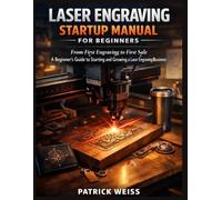 The Laser Engraving Startup Manual for Beginners: From First Engraving to First Sale: A Beginner’s Guide to Starting and Growing a Laser Engraving Business