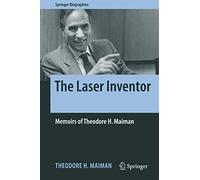 The Laser Inventor: Memoirs of Theodore H. Maiman (Springer Biographies)