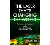 The Laser That's Changing the World: The Amazing Stories behind Lidar, from 3D Mapping to Self-Driving Cars